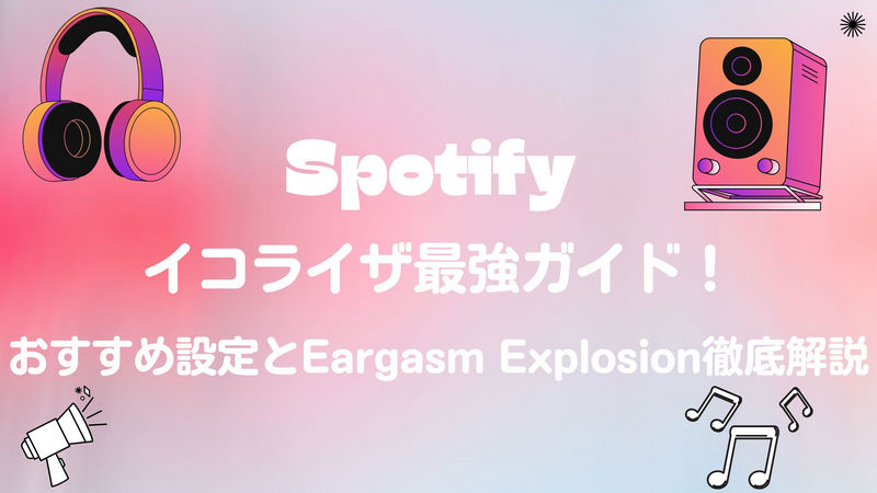 Spotifyイコライザ最強ガイド！おすすめ設定とEargasm Explosion徹底解説